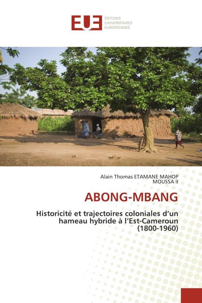 ABONG-MBANG: Historicité et trajectoires coloniales d’un hameau hybride à l’Est-Cameroun (1800-1960) book