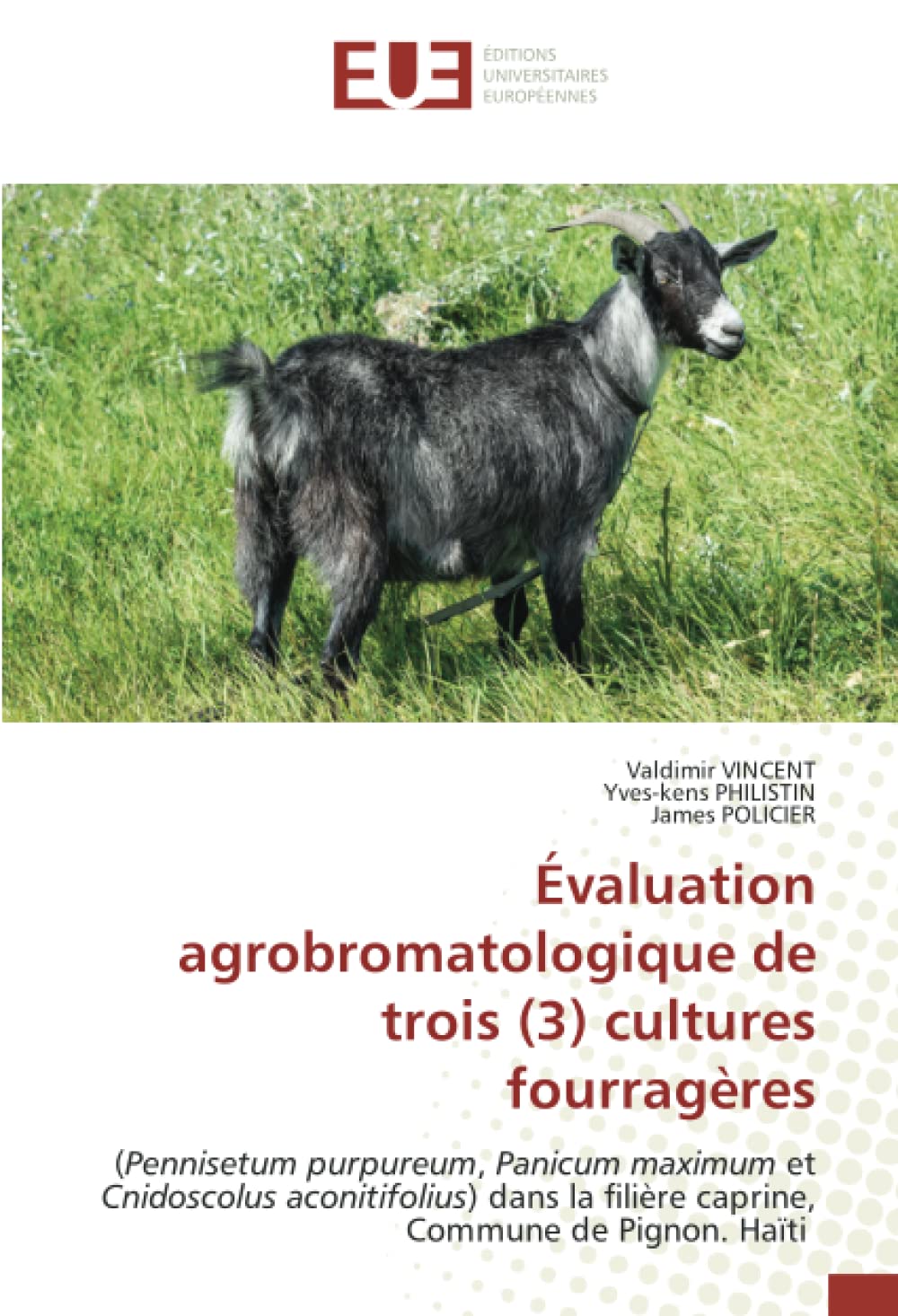 Évaluation agrobromatologique de trois (3) cultures fourragères: (Pennisetum purpureum, Panicum maximum et Cnidoscolus aconitifolius) dans la filière caprine, Commune de Pignon. Haïti book