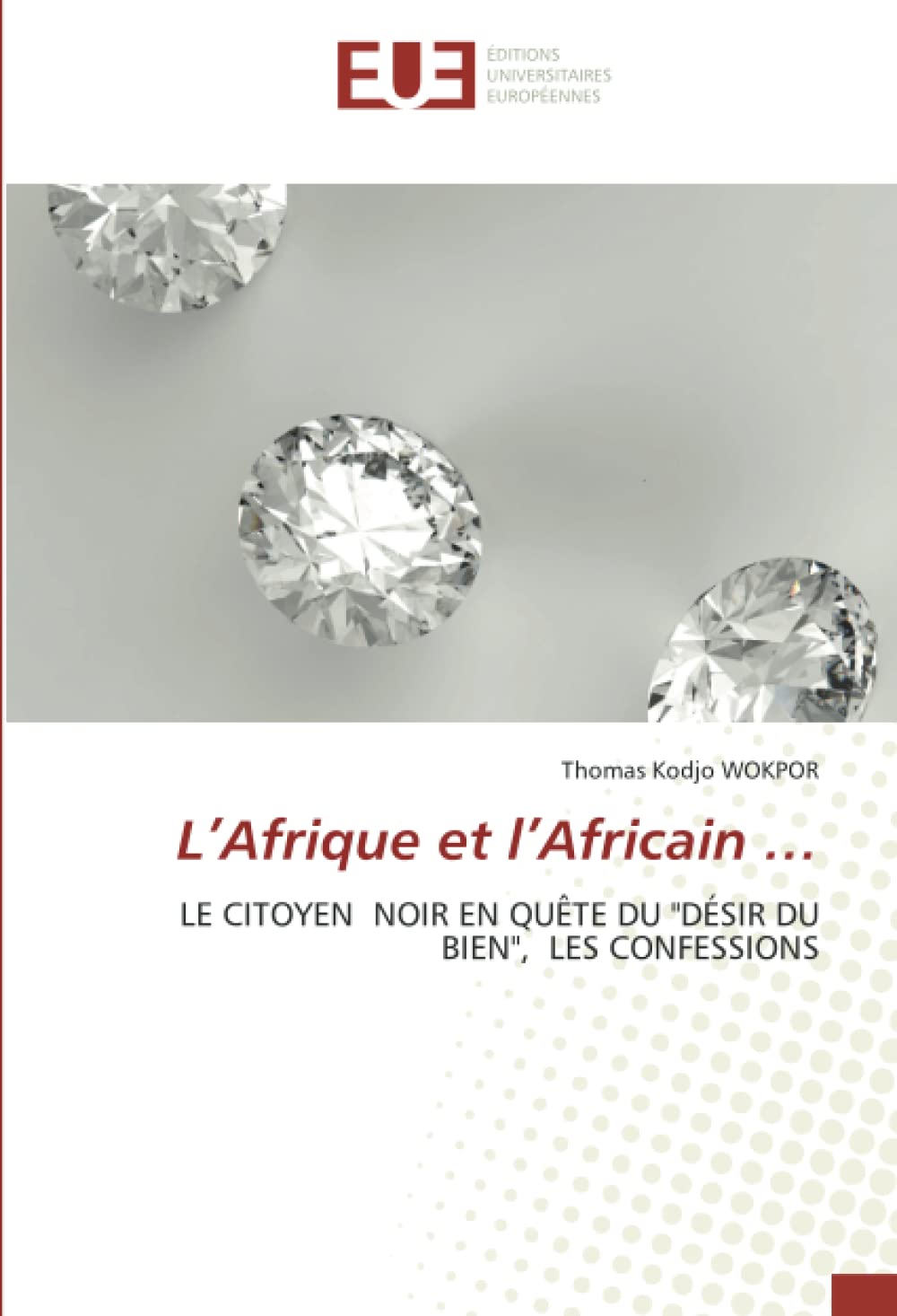 L’Afrique et l’Africain …: LE CITOYEN NOIR EN QUÊTE DU "DÉSIR DU BIEN", LES CONFESSIONS book
