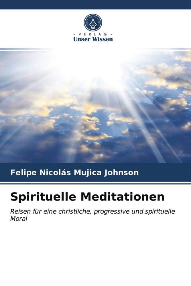 Spirituelle Meditationen: Reisen für eine christliche, progressive und spirituelle Moral Philosophy