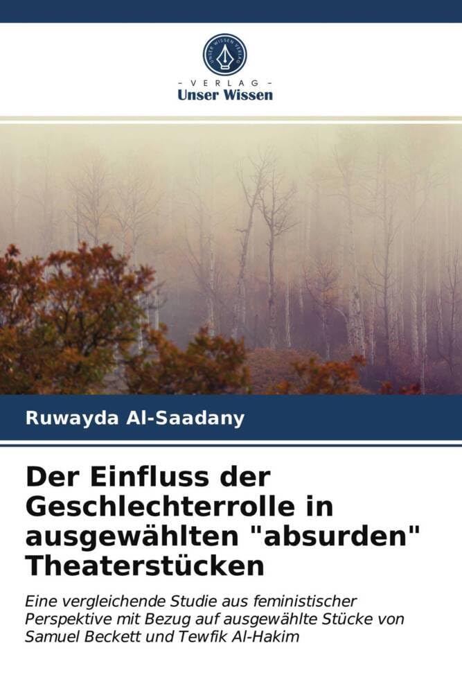 Der Einfluss der Geschlechterrolle in ausgewählten "absurden" Theaterstücken: Eine vergleichende Studie aus feministischer Perspektive mit Bezug auf ... Stücke von Samuel Beckett und Tewfik Al-Hakim Learning & Reference
