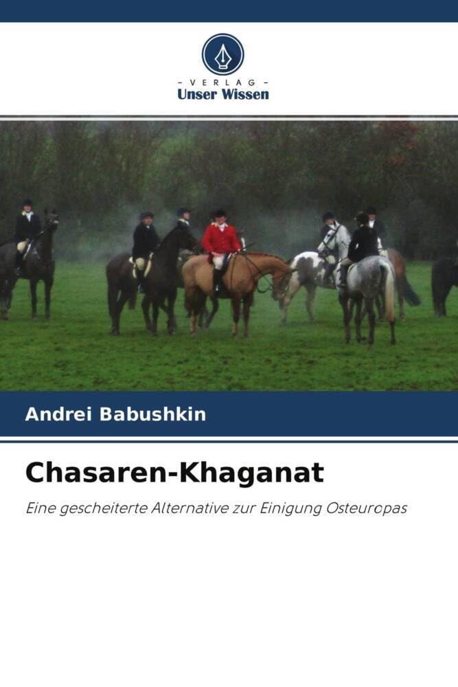 Chasaren-Khaganat: Eine gescheiterte Alternative zur Einigung Osteuropas Politics & History