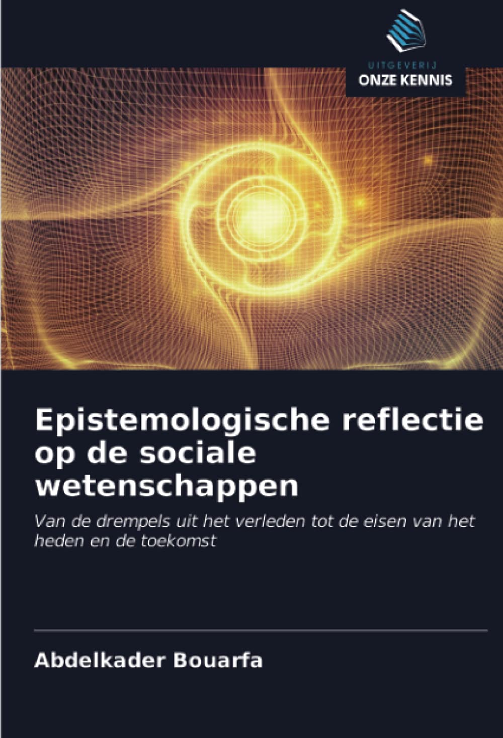 Epistemologische reflectie op de sociale wetenschappen: Van de drempels uit het verleden tot de eisen van het heden en de toekomst Books