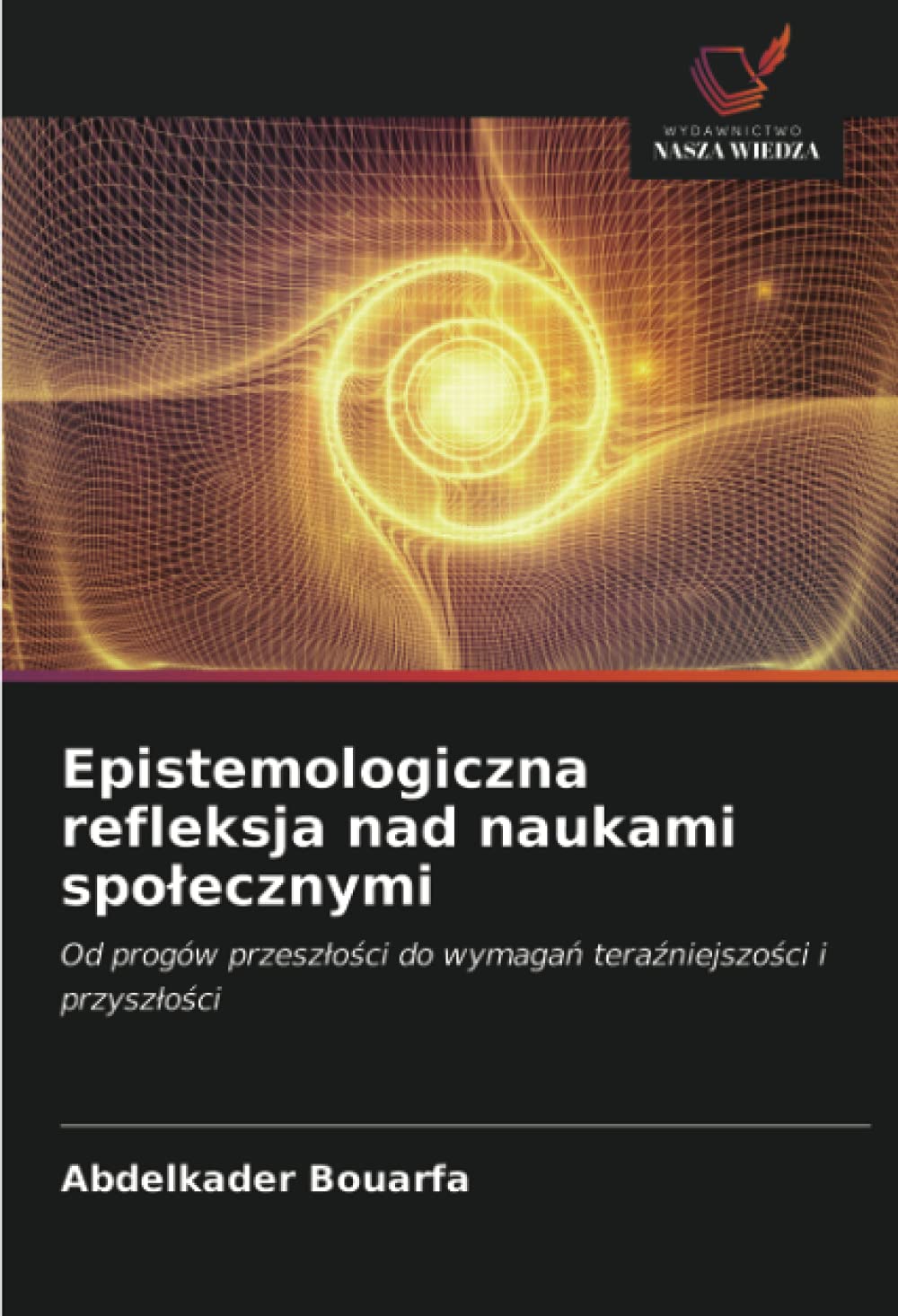 Epistemologiczna refleksja nad naukami społecznymi: Od progów przeszłości do wymagań teraźniejszości i przyszłości: Od progów przeszlosci do wymagan terazniejszosci i przyszlosci Books