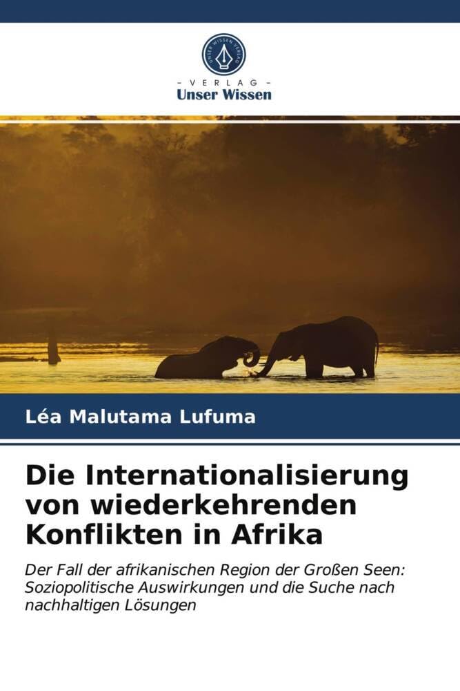 Die Internationalisierung von wiederkehrenden Konflikten in Afrika: Der Fall der afrikanischen Region der Großen Seen: Soziopolitische Auswirkungen und die Suche nach nachhaltigen Lösungen Law