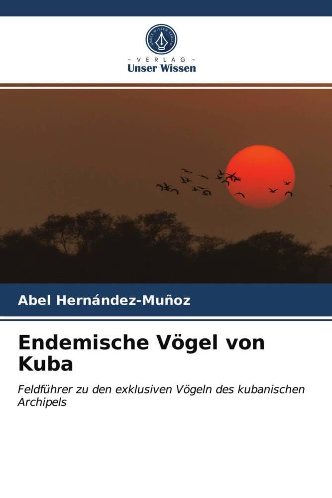 Endemische Vögel von Kuba: Feldführer zu den exklusiven Vögeln des kubanischen Archipels Natural Sciences
