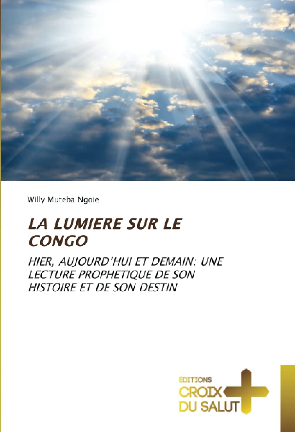 LA LUMIERE SUR LE CONGO: HIER, AUJOURD’HUI ET DEMAIN: UNE LECTURE PROPHETIQUE DE SON HISTOIRE ET DE SON DESTIN book