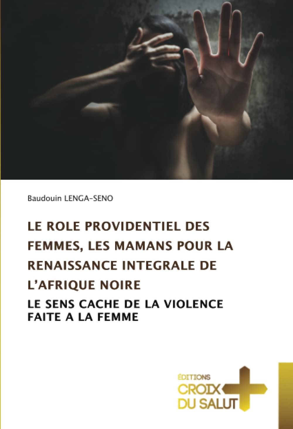 LE ROLE PROVIDENTIEL DES FEMMES, LES MAMANS POUR LA RENAISSANCE INTEGRALE DE L’AFRIQUE NOIRE: LE SENS CACHE DE LA VIOLENCE FAITE A LA FEMME book
