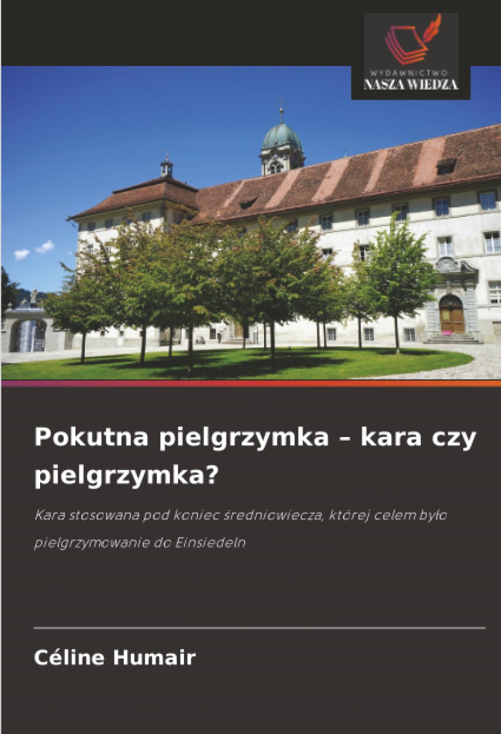 Pokutna pielgrzymka - kara czy pielgrzymka?: Kara stosowana pod koniec sredniowiecza, której celem bylo pielgrzymowanie do Einsiedeln.DE Natural Sciences