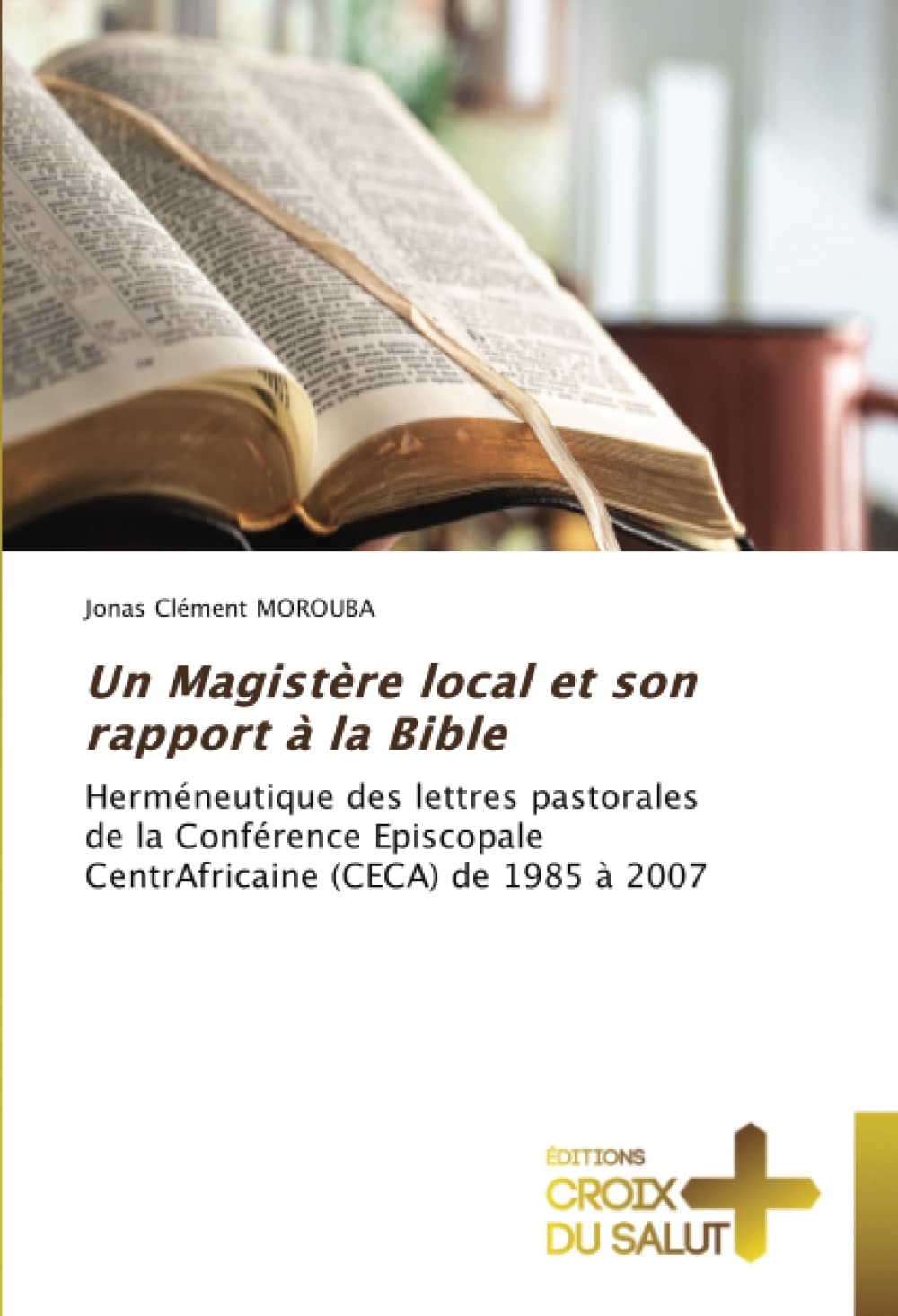 Un Magistère local et son rapport à la Bible: Herméneutique des lettres pastorales de la Conférence Episcopale CentrAfricaine (CECA) de 1985 à 2007 book