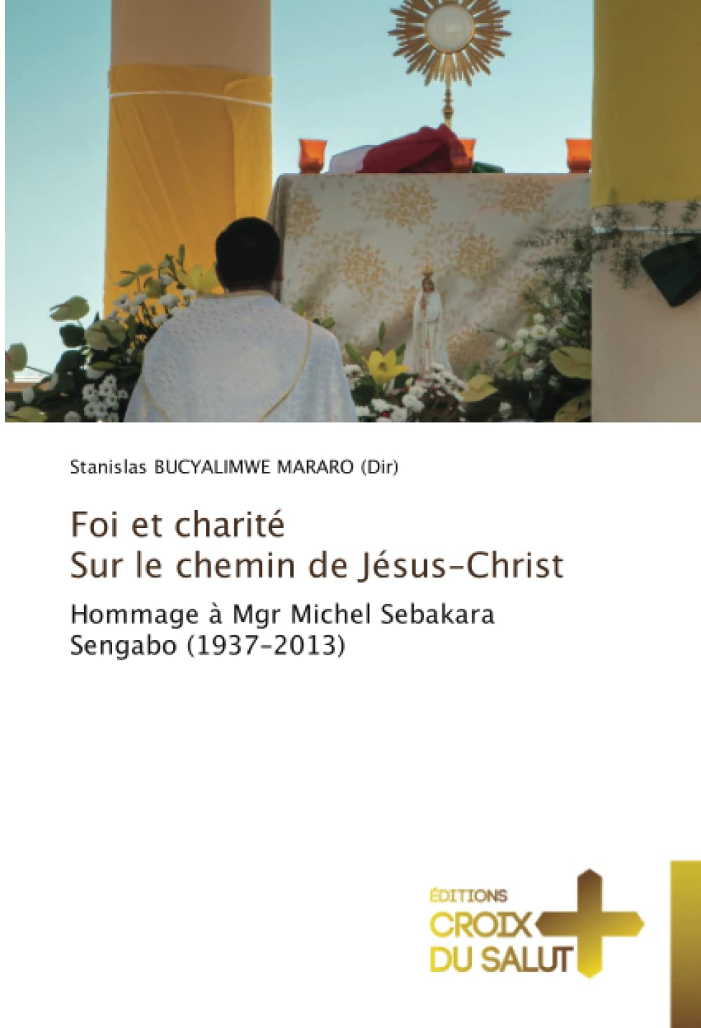 Foi et charité Sur le chemin de Jésus-Christ: Hommage à Mgr Michel Sebakara Sengabo (1937-2013) book