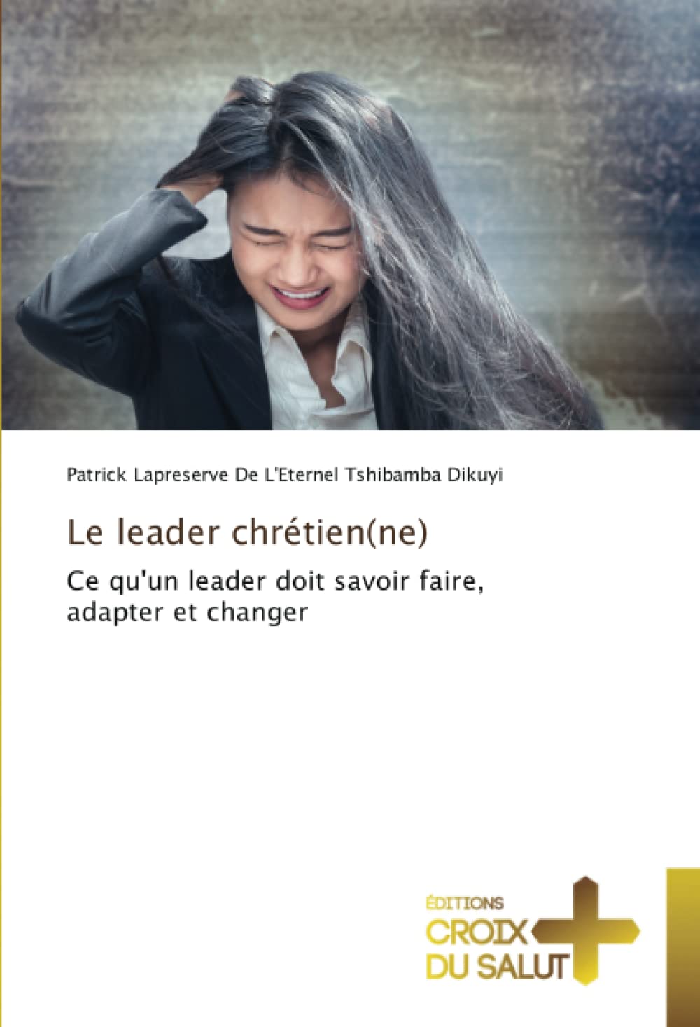 Le leader chrétien(ne): Ce qu'un leader doit savoir faire, adapter et changer book