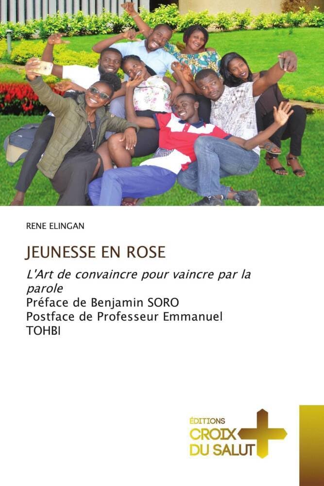 JEUNESSE EN ROSE: L'Art de convaincre pour vaincre par la parole Préface de Benjamin SOROPostface de Professeur Emmanuel TOHBI book