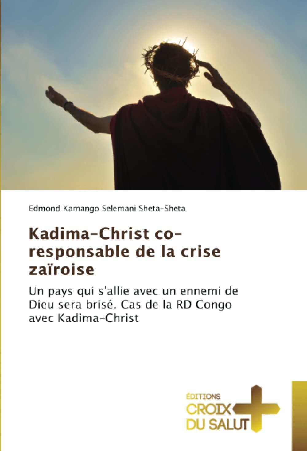 Kadima-Christ co-responsable de la crise zaïroise: Un pays qui s'allie avec un ennemi de Dieu sera brisé. Cas de la RD Congo avec Kadima-Christ book