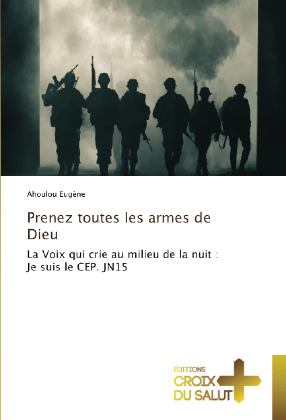 Prenez toutes les armes de Dieu: La Voix qui crie au milieu de la nuit : Je suis le CEP. JN15 book