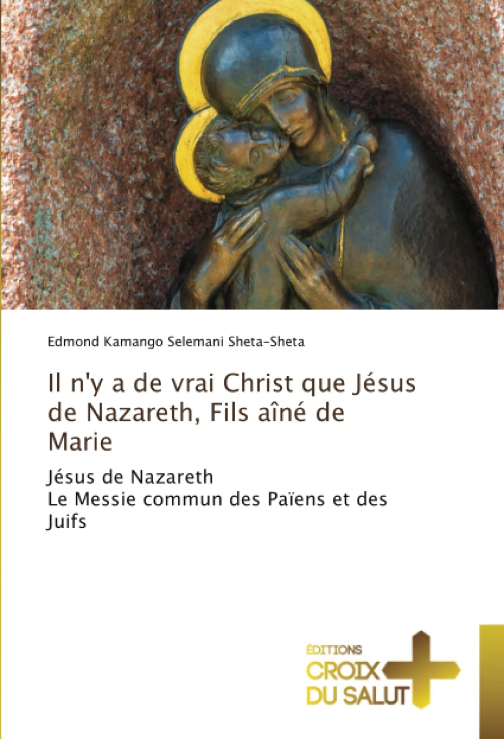 Il n'y a de vrai Christ que Jésus de Nazareth, Fils aîné de Marie: Jésus de NazarethLe Messie commun des Païens et des Juifs book