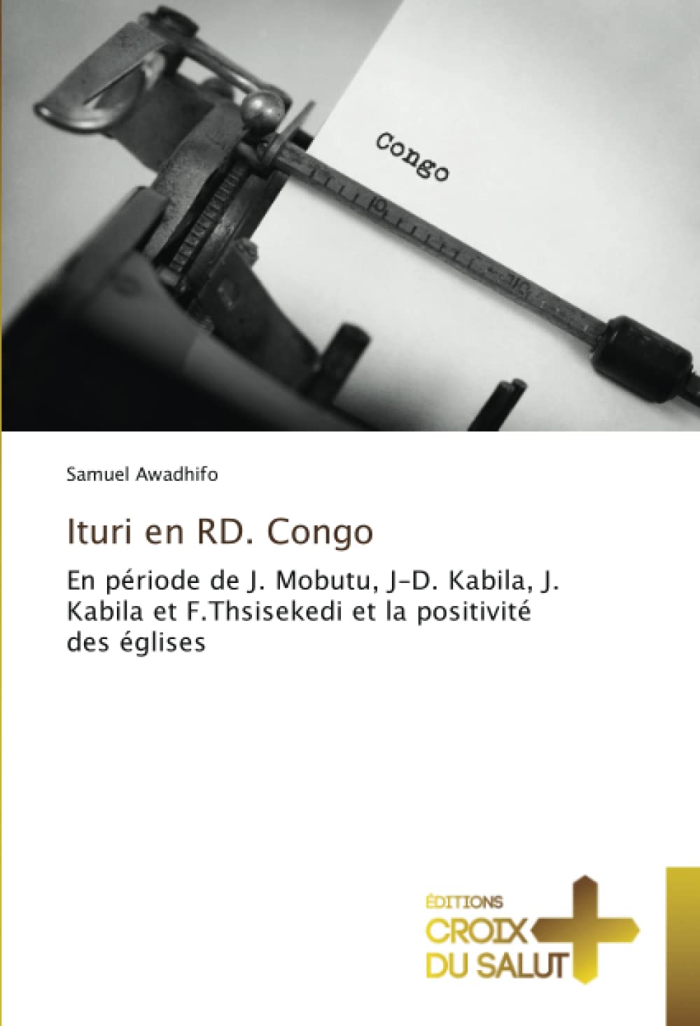 Ituri en RD. Congo: En période de J. Mobutu, J-D. Kabila, J. Kabila et F.Thsisekedi et la positivité des églises book