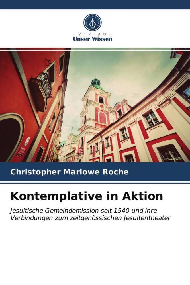 Kontemplative in Aktion: Jesuitische Gemeindemission seit 1540 und ihre Verbindungen zum zeitgenössischen Jesuitentheater Religion & Esotericism