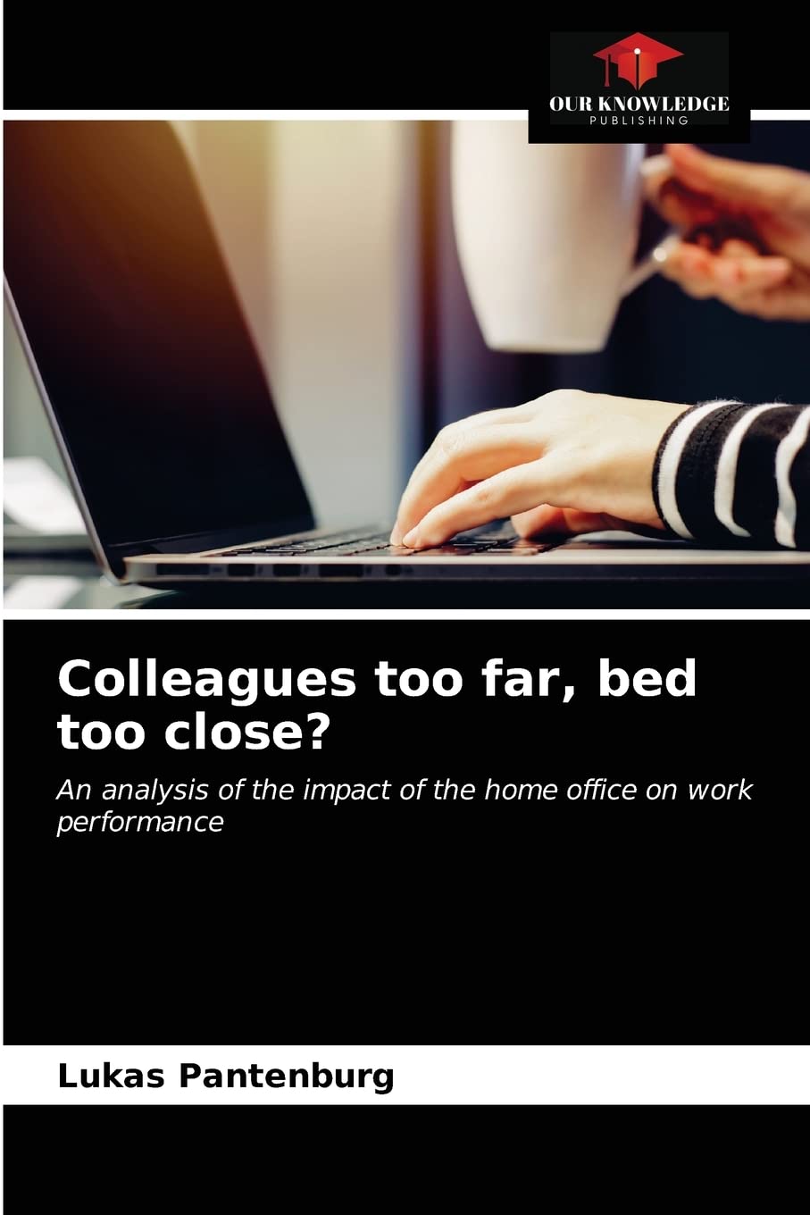 Colleagues too far, bed too close?: An analysis of the impact of the home office on work performance Law