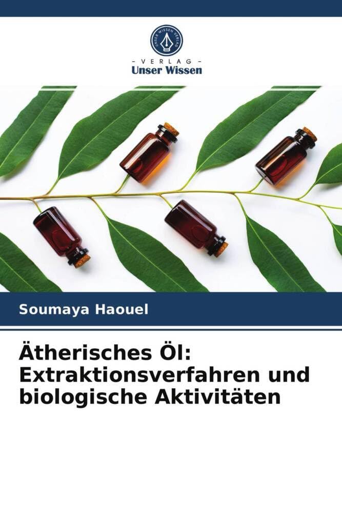 Ätherisches Öl: Extraktionsverfahren und biologische Aktivitäten Professional & Reference Books