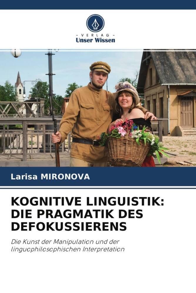 KOGNITIVE LINGUISTIK: DIE PRAGMATIK DES DEFOKUSSIERENS: Die Kunst der Manipulation und der linguophilosophischen Interpretation Learning & Reference