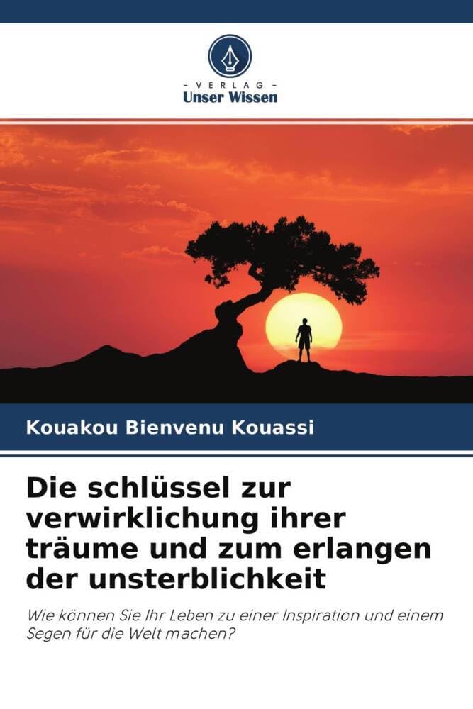 Die schlüssel zur verwirklichung ihrer träume und zum erlangen der unsterblichkeit: Wie können Sie Ihr Leben zu einer Inspiration und einem Segen für die Welt machen? Philosophy
