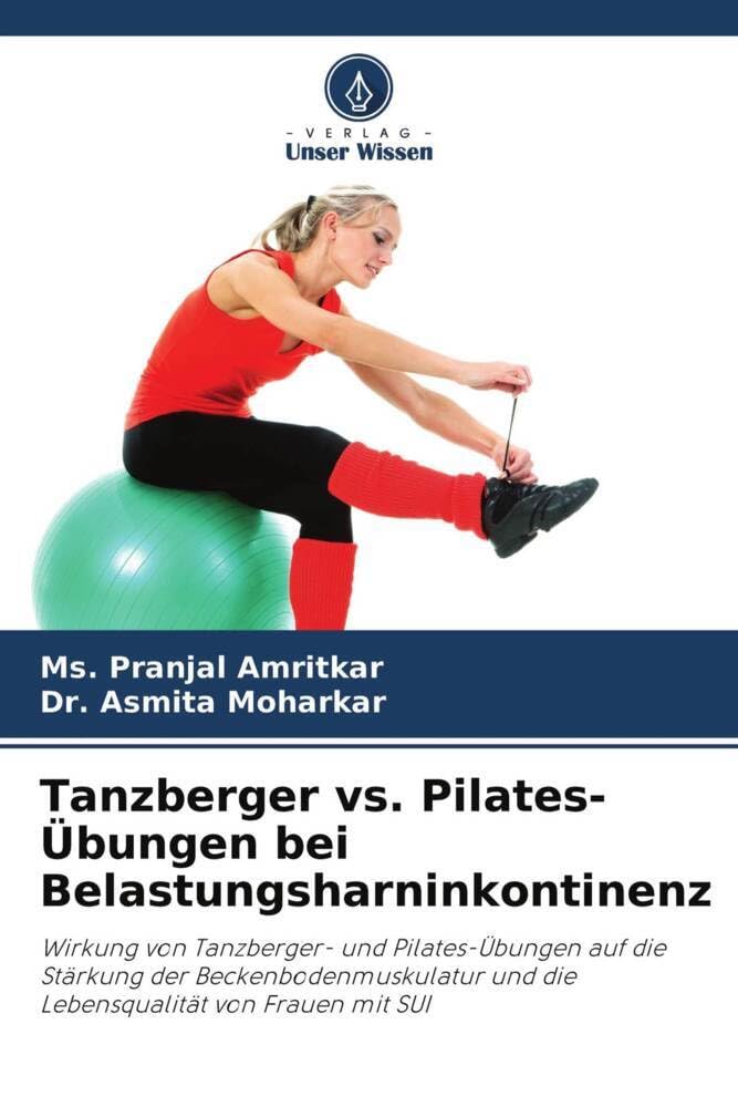 Tanzberger vs. Pilates-Übungen bei Belastungsharninkontinenz: Wirkung von Tanzberger- und Pilates-Übungen auf die Stärkung der Beckenbodenmuskulatur und die Lebensqualität von Frauen mit SUI Natural Sciences