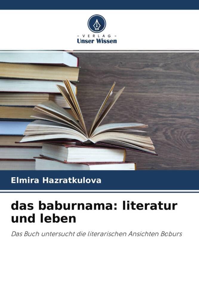 das baburnama: literatur und leben: Das Buch untersucht die literarischen Ansichten Boburs Learning & Reference