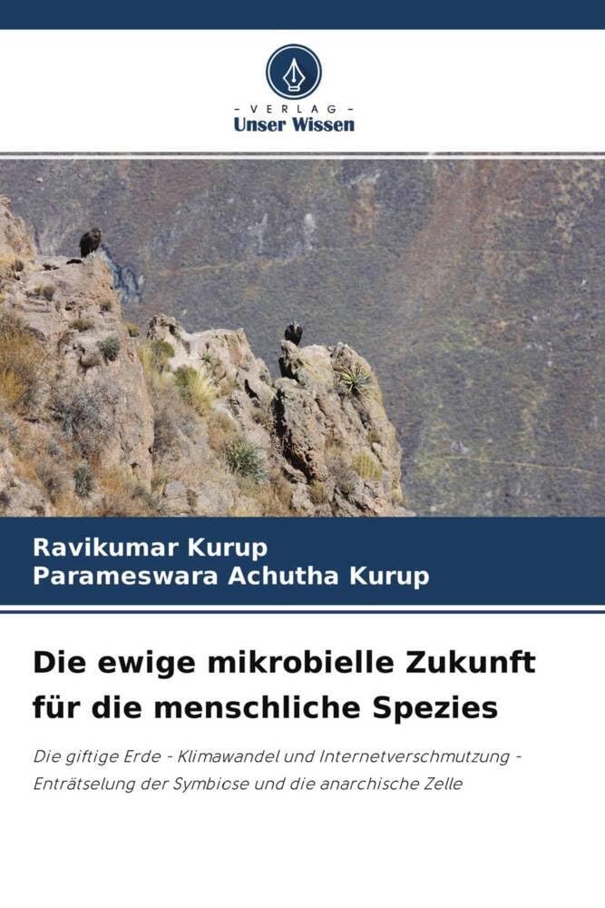 Die ewige mikrobielle Zukunft für die menschliche Spezies: Die giftige Erde - Klimawandel und Internetverschmutzung - Enträtselung der Symbiose und die anarchische Zelle Business & Technology