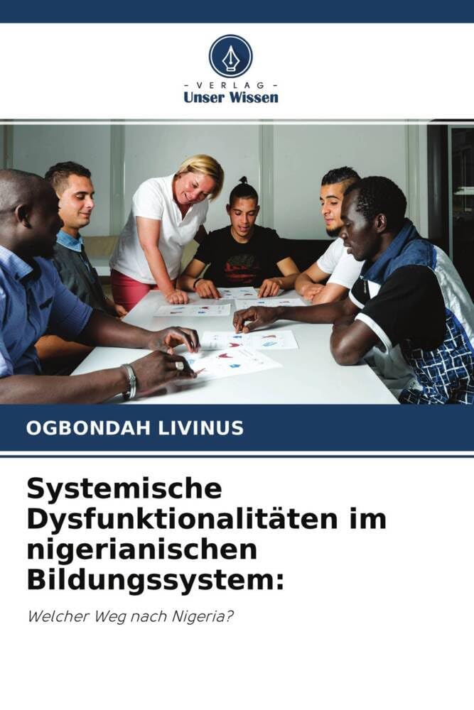 Systemische Dysfunktionalitäten im nigerianischen Bildungssystem:: Welcher Weg nach Nigeria? Natural Sciences