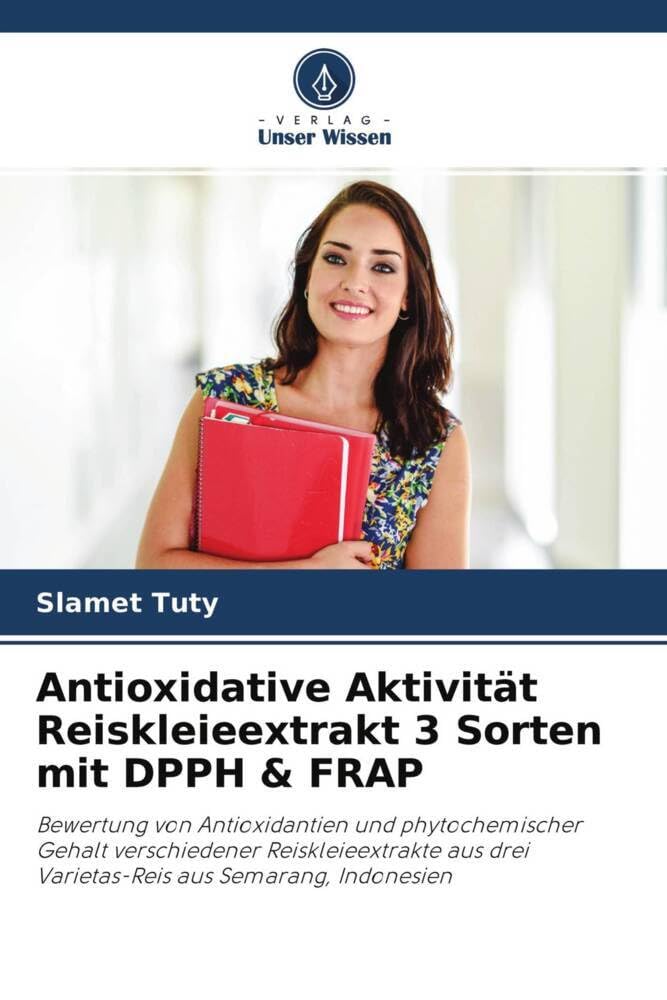 Antioxidative Aktivität Reiskleieextrakt 3 Sorten mit DPPH & FRAP: Bewertung von Antioxidantien und phytochemischer Gehalt verschiedener ... drei Varietas-Reis aus Semarang, Indonesien Medicine