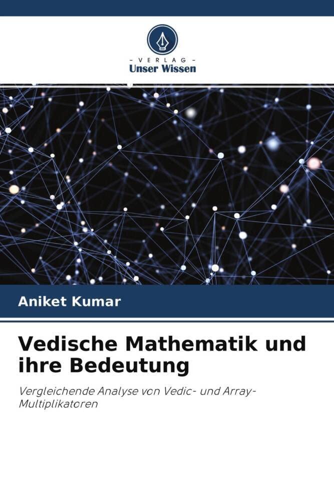 Vedische Mathematik und ihre Bedeutung: Vergleichende Analyse von Vedic- und Array-Multiplikatoren Business & Technology