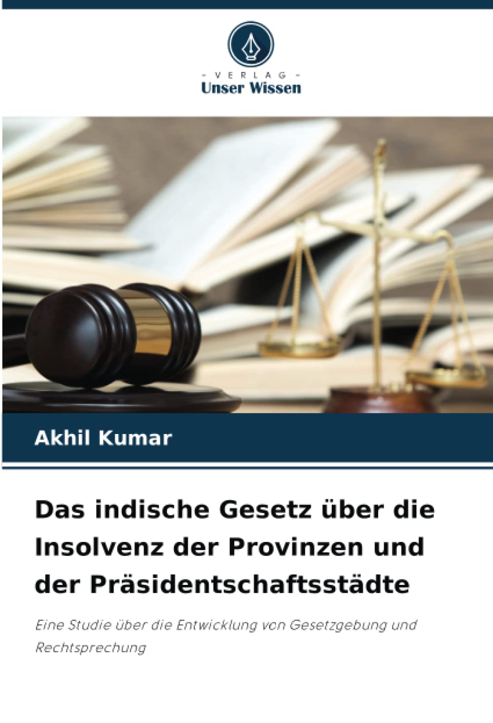 Das indische Gesetz über die Insolvenz der Provinzen und der Präsidentschaftsstädte: Eine Studie über die Entwicklung von Gesetzgebung und Rechtsprechung Law