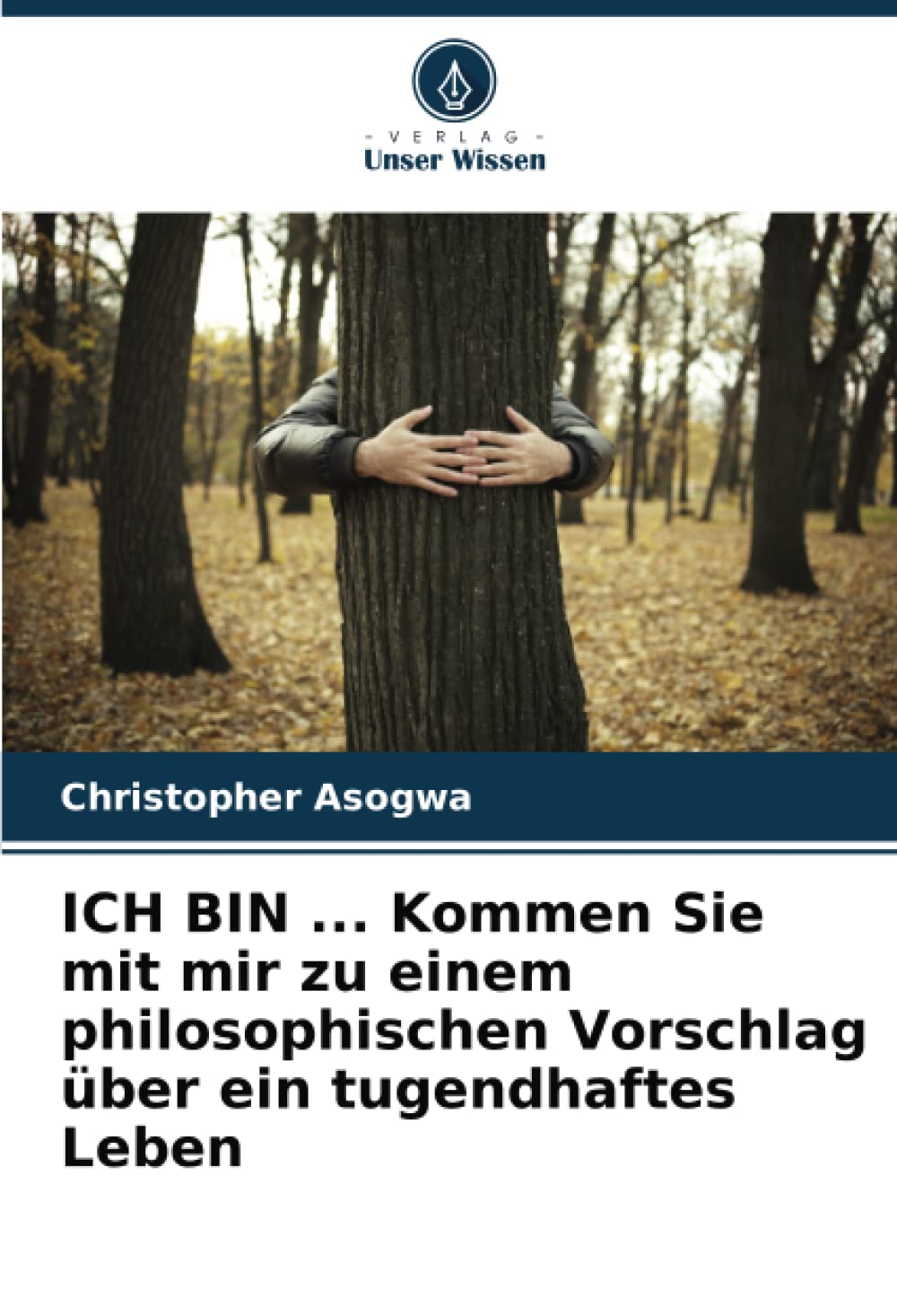 ICH BIN ... Kommen Sie mit mir zu einem philosophischen Vorschlag über ein tugendhaftes Leben: DE Philosophy