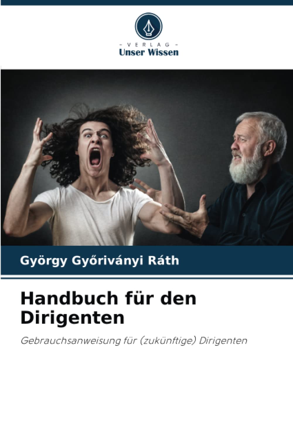 Handbuch für den Dirigenten: Gebrauchsanweisung für (zukünftige) Dirigenten Arts & Music