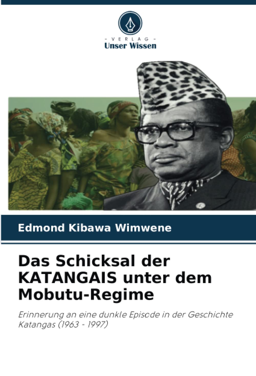 Das Schicksal der KATANGAIS unter dem Mobutu-Regime: Erinnerung an eine dunkle Episode in der Geschichte Katangas (1963 - 1997) Natural Sciences