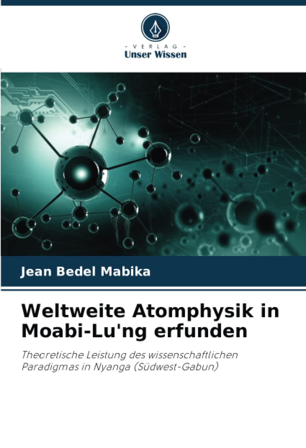 Weltweite Atomphysik in Moabi-Lu'ng erfunden: Theoretische Leistung des wissenschaftlichen Paradigmas in Nyanga (Südwest-Gabun) Natural Sciences