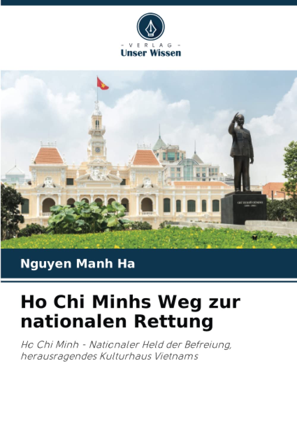 Ho Chi Minhs Weg zur nationalen Rettung: Ho Chi Minh - Nationaler Held der Befreiung, herausragendes Kulturhaus Vietnams Politics & History