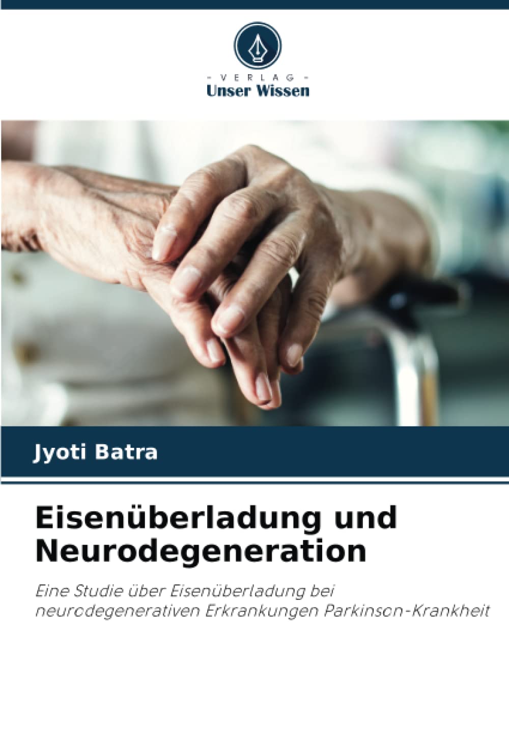 Eisenüberladung und Neurodegeneration: Eine Studie über Eisenüberladung bei neurodegenerativen Erkrankungen Parkinson-Krankheit Natural Sciences
