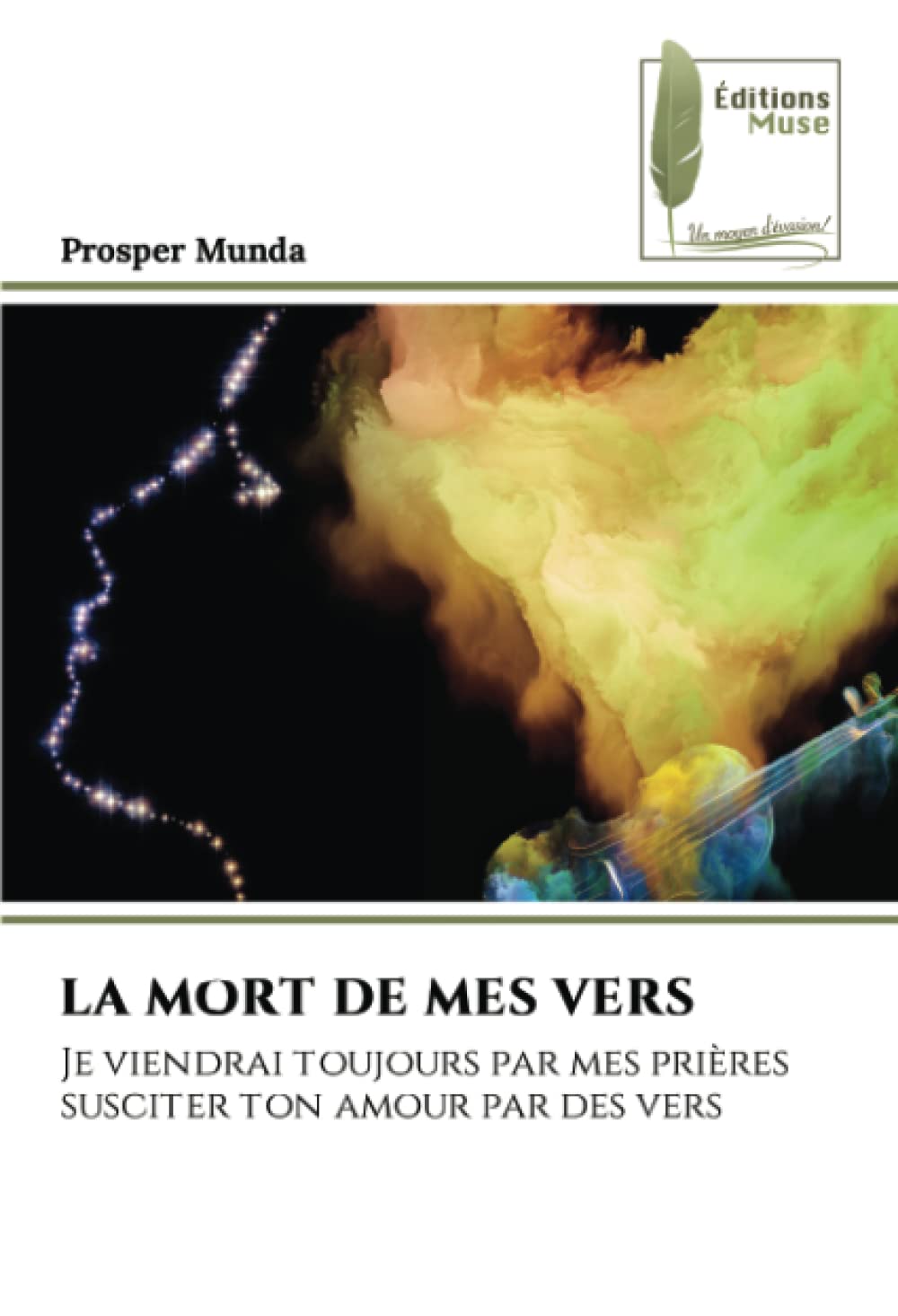 LA MORT DE MES VERS: Je viendrai toujours par mes prières susciter ton amour par des vers book