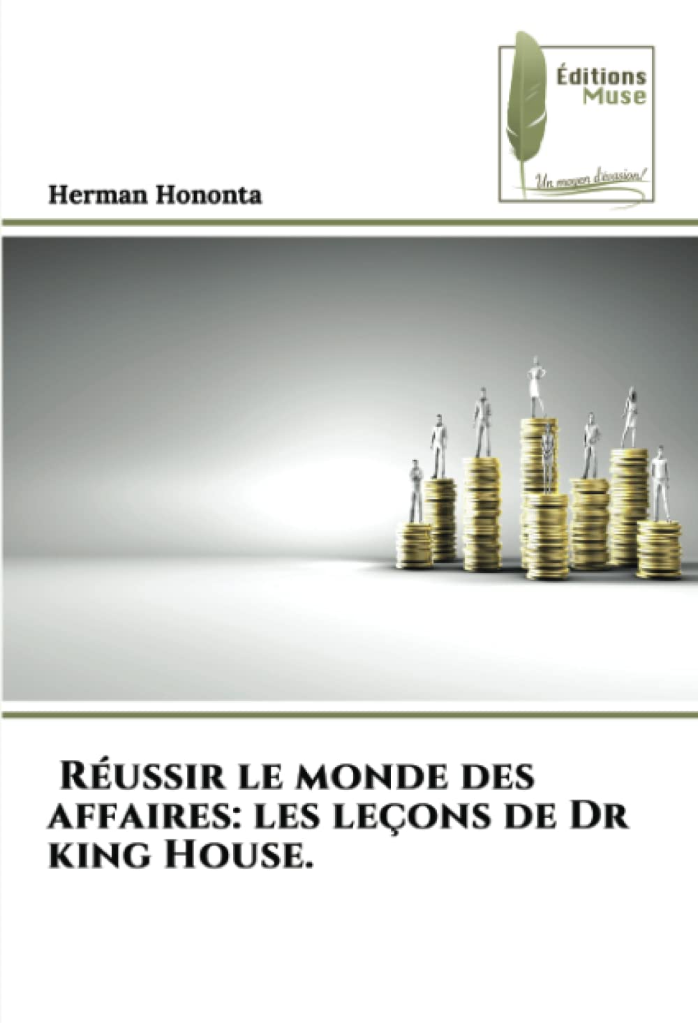 Réussir le monde des affaires: les leçons de Dr king House.: ........................... book