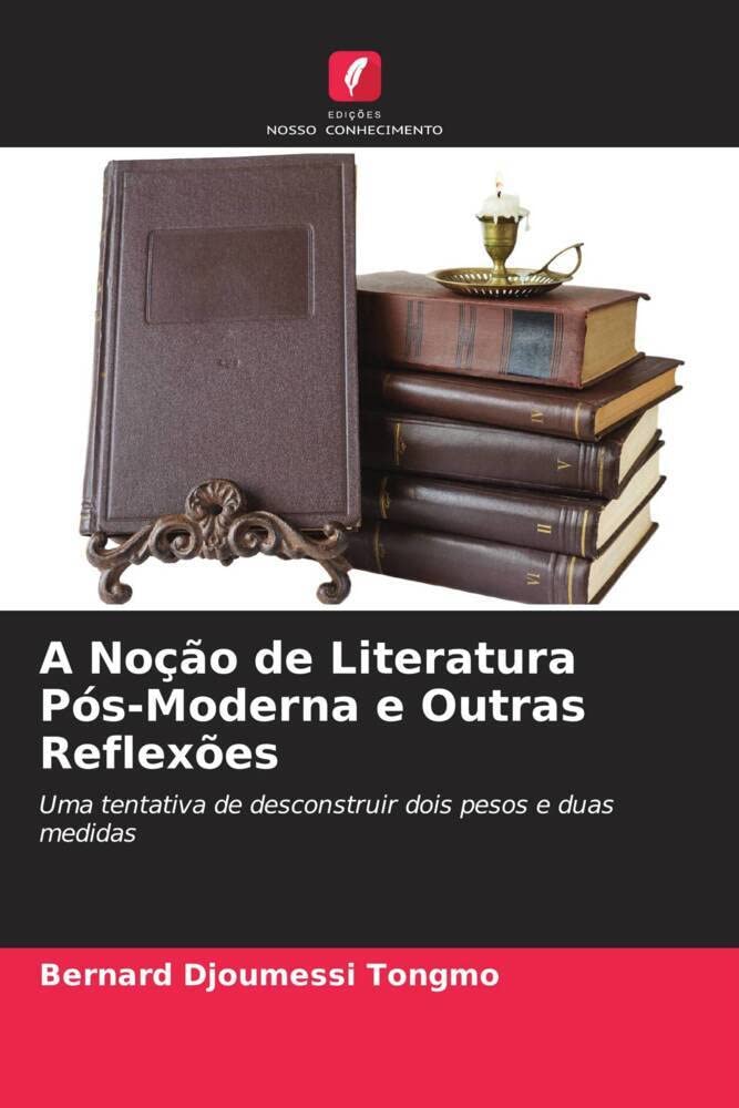 A Noção de Literatura Pós-Moderna e Outras Reflexões: Uma tentativa de desconstruir dois pesos e duas medidas Learning & Reference