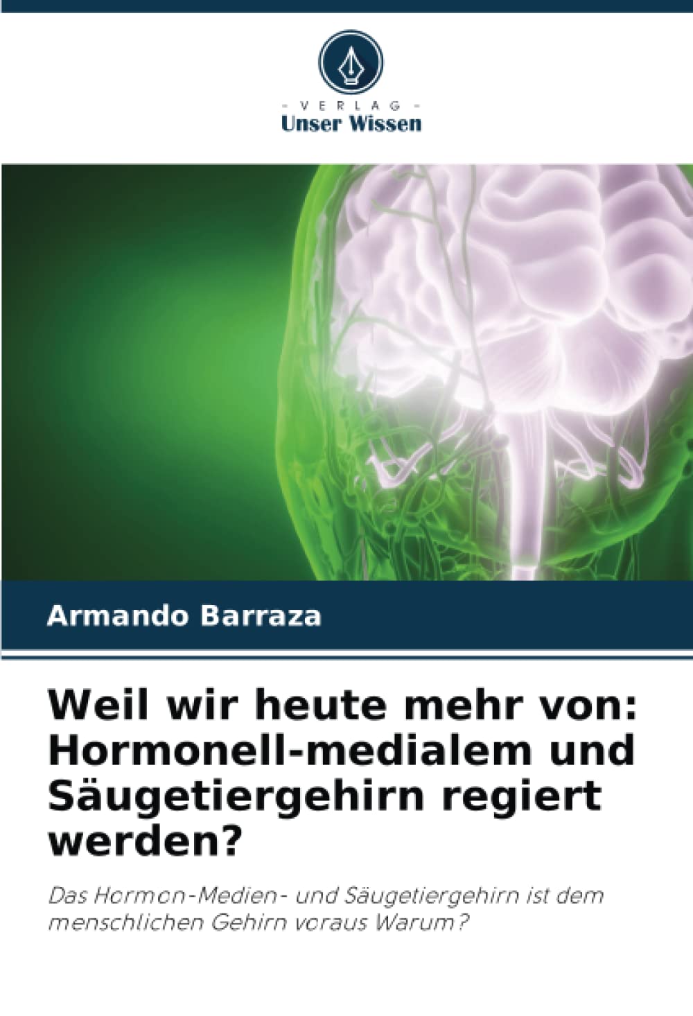 Weil wir heute mehr von: Hormonell-medialem und Säugetiergehirn regiert werden?: Das Hormon-Medien- und Säugetiergehirn ist dem menschlichen Gehirn voraus Warum? Medicine
