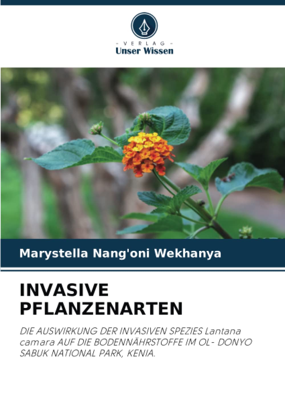 INVASIVE PFLANZENARTEN: DIE AUSWIRKUNG DER INVASIVEN SPEZIES Lantana camara AUF DIE BODENNÄHRSTOFFE IM OL- DONYO SABUK NATIONAL PARK, KENIA. Natural Sciences