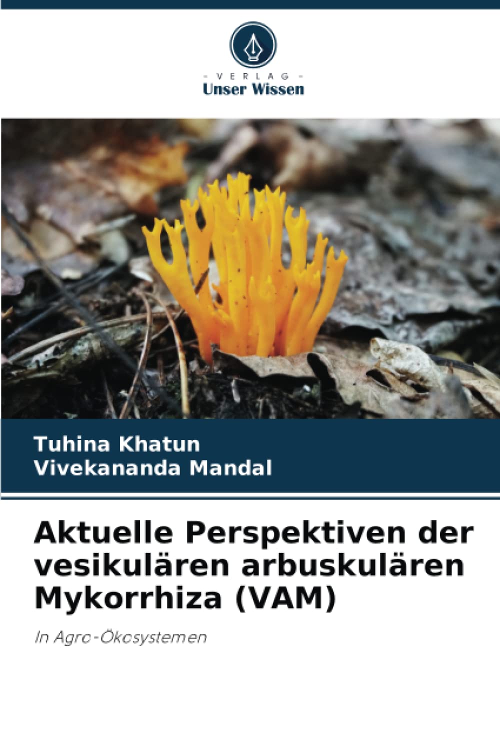 Aktuelle Perspektiven der vesikulären arbuskulären Mykorrhiza (VAM): In Agro-Ökosystemen Natural Sciences