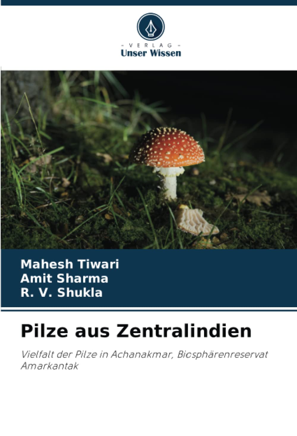Pilze aus Zentralindien: Vielfalt der Pilze in Achanakmar, Biosphärenreservat Amarkantak Natural Sciences