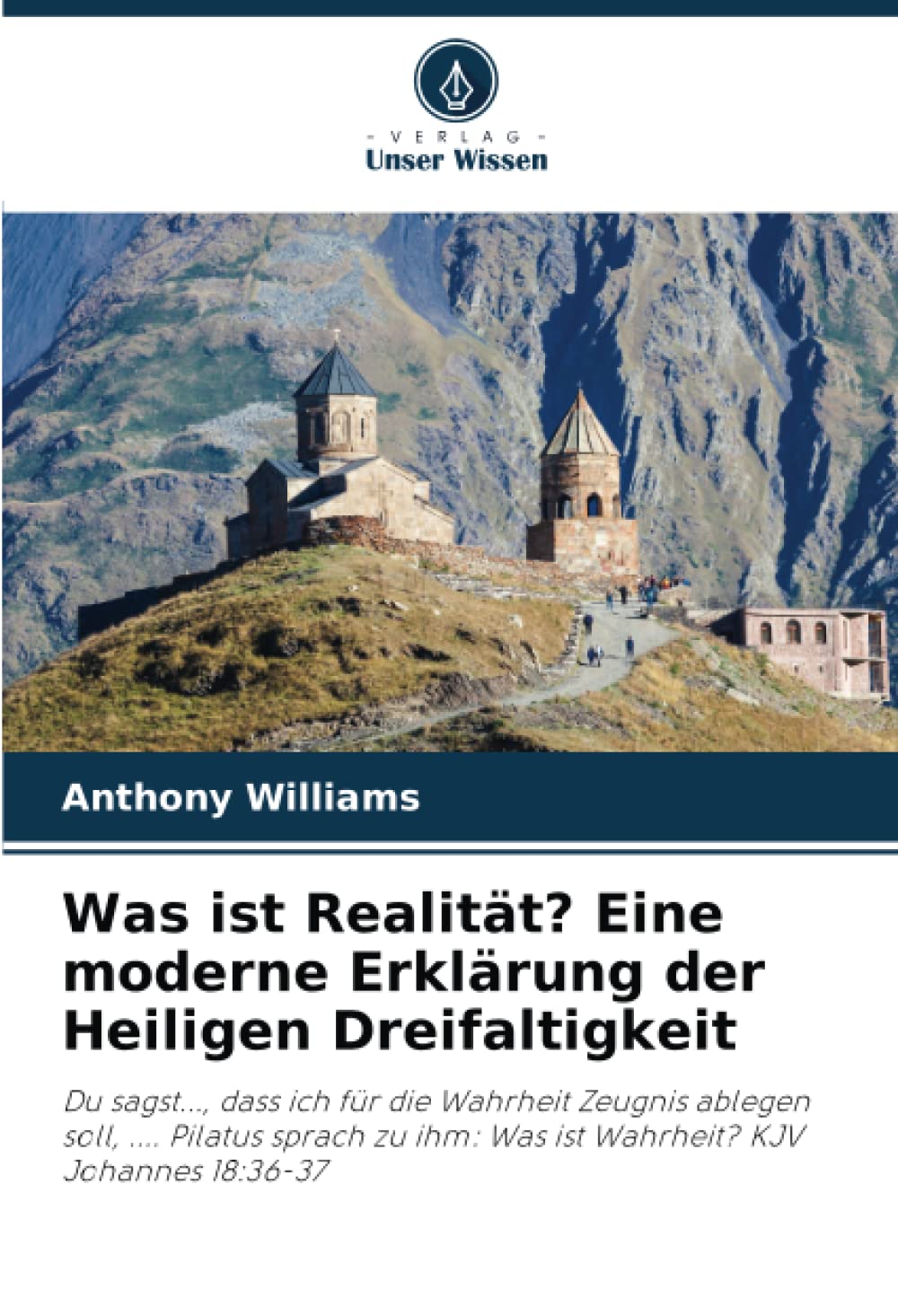 Was ist Realität? Eine moderne Erklärung der Heiligen Dreifaltigkeit: Du sagst..., dass ich für die Wahrheit Zeugnis ablegen soll, .... Pilatus sprach zu ihm: Was ist Wahrheit? KJV Johannes 18:36-37 Religion & Esotericism