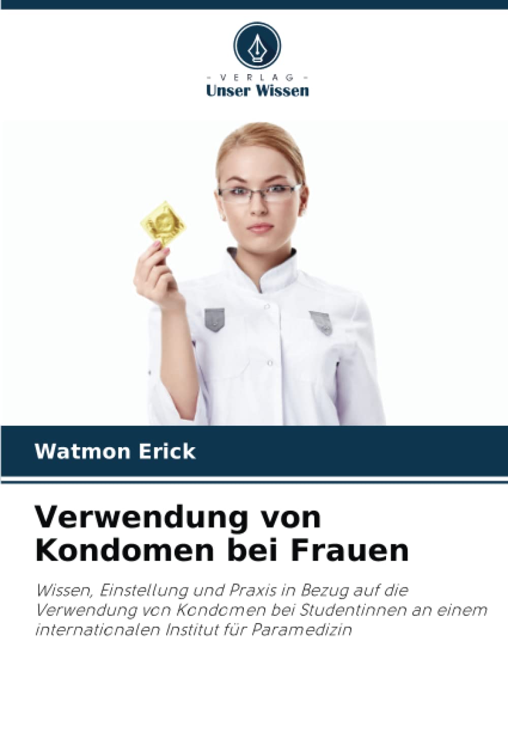Verwendung von Kondomen bei Frauen: Wissen, Einstellung und Praxis in Bezug auf die Verwendung von Kondomen bei Studentinnen an einem internationalen Institut für Paramedizin Medicine