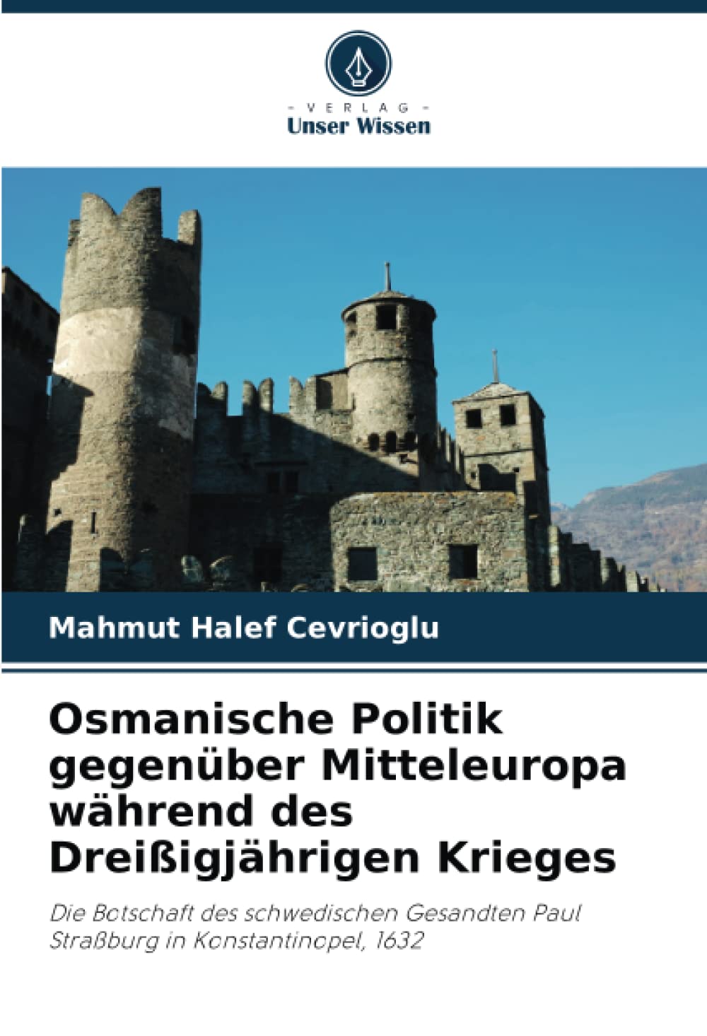 Osmanische Politik gegenüber Mitteleuropa während des Dreißigjährigen Krieges: Die Botschaft des schwedischen Gesandten Paul Straßburg in Konstantinopel, 1632 Politics & History