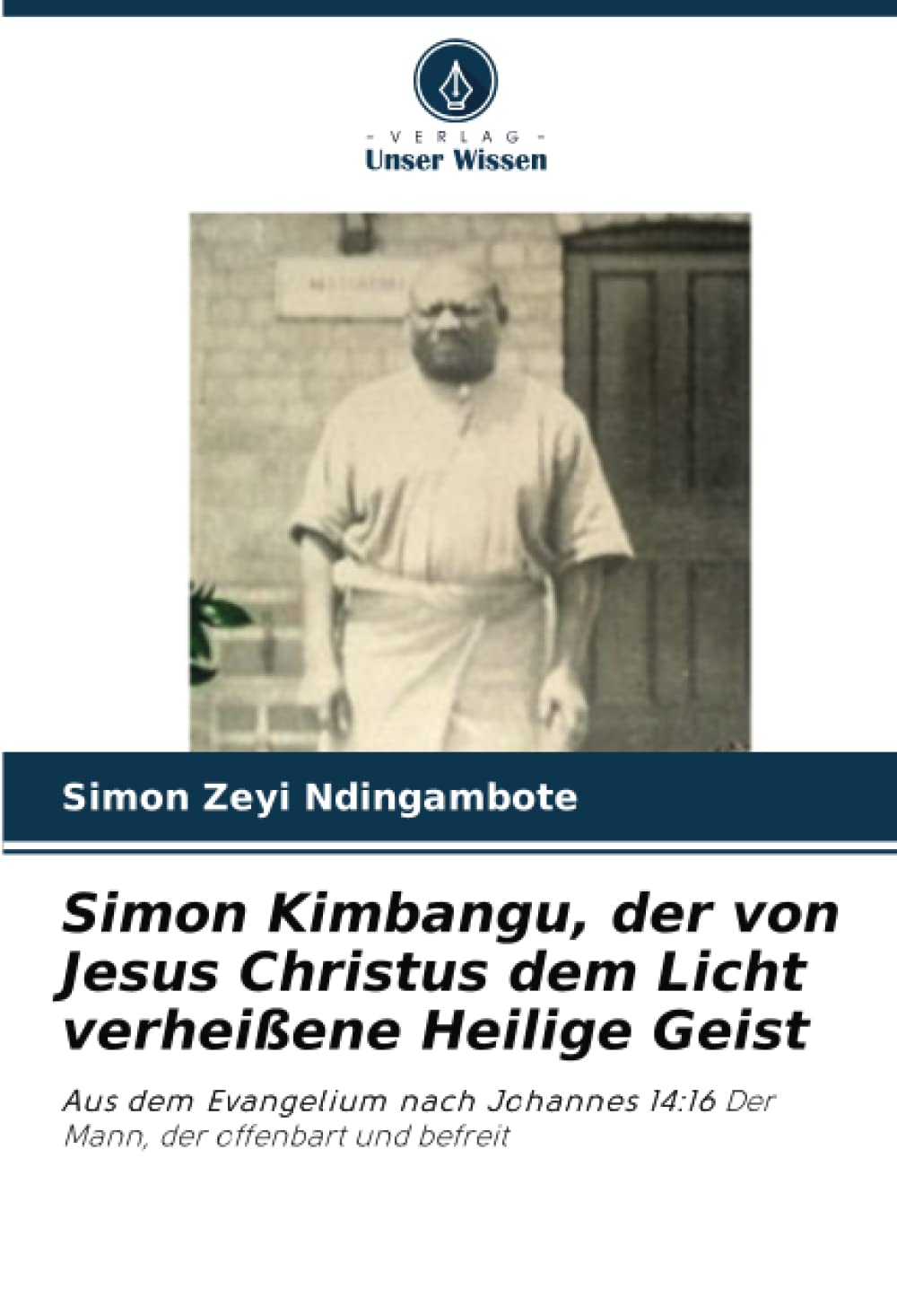 Simon Kimbangu, der von Jesus Christus dem Licht verheißene Heilige Geist: Aus dem Evangelium nach Johannes 14:16 Der Mann, der offenbart und befreit Religion & Esotericism